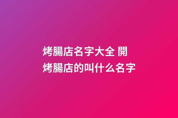 烤腸店名字大全 開烤腸店的叫什么名字-第1張-店鋪起名-玄機派